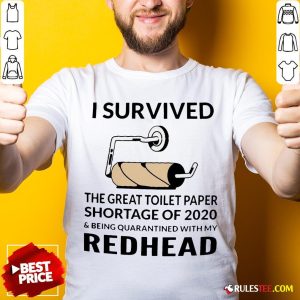 I Survived The Great Toilet Paper Shortage Of 2020 And Being Quarantined With My Redhead Shirt - Design By Rulestee.com