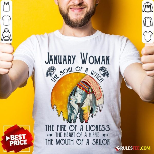 January Women The Soul Of A Witch The Fire Of A Lioness The Heart Of A Hippie The Mouth Of A Sailor Shirt - Design By Rulestee.com