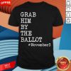 Grab Him By The Ballot #November3 Shirt