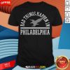 Top Bad Things Happen In Philadelphia Shirt