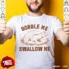 Pretty Chicken Gobble Me Swallow Me Shirt - Design By Rulestee.com