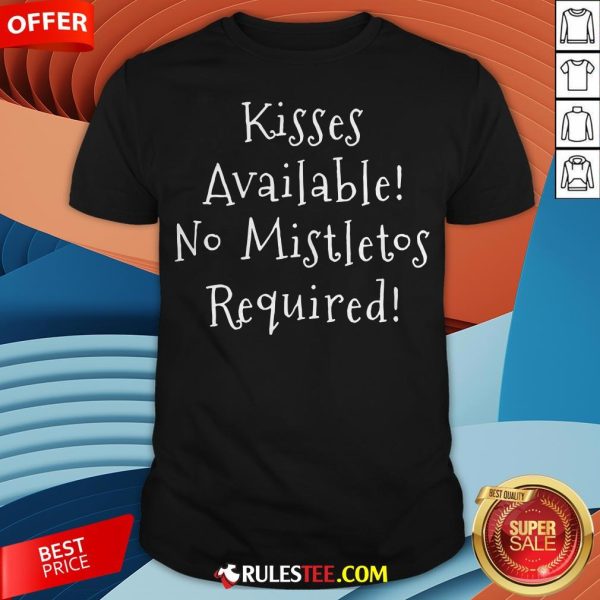 Pretty Kisses Available No Mistletos Required Shirt - Design By Rulestee.com