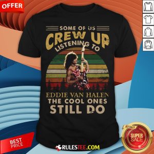 Some Of Us Crew Up Listening To Eddie Van Halen The Cool Ones Still Do Vintage Retro Shirt - Design By Rulestee.com