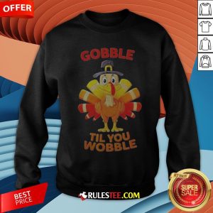 Thanksgiving Turkey Gobble Til You Wobble Sweatshirt - Design By Rulestee.com