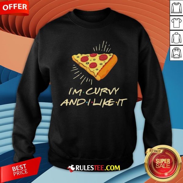 Cute I’m Curvy And I Like It Pizza Sweatshirt - Design By Rulestee.com