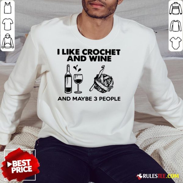 I Like Crochet And Wine Any Maybe 3 People ShirtI Like Crochet And Wine Any Maybe 3 People Sweatshirt - Design By Rulestee.com