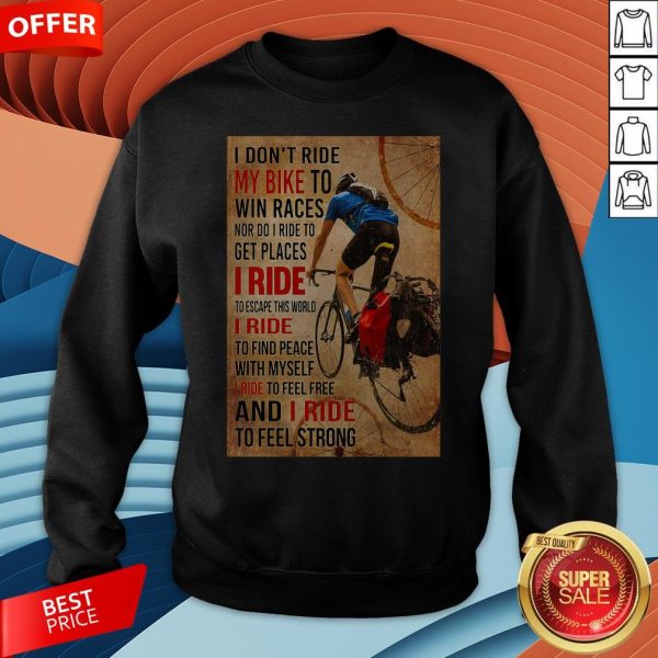 I Don't Ride My Bike To Win Races Nor Do I Ride To Get Places I Ride To Escape This World Sweatshirt