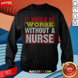 Frontline Essential Worker It Will Be Worse Without A Nurse Sweatshirt - Design By Rulestee.com