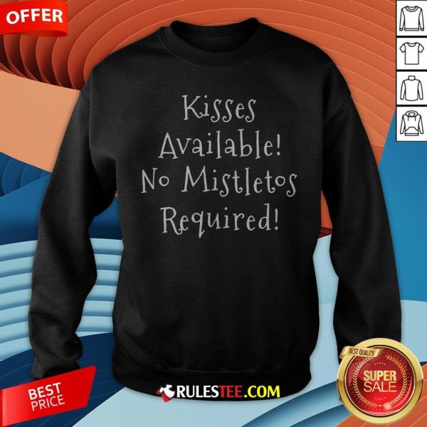 Pretty Kisses Available No Mistletos Required Sweatshirt - Design By Rulestee.com