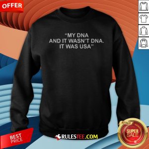 Funny My DNA And It Wasn't DNA It Was USA Sweatshirt - Design By Rulestee.com