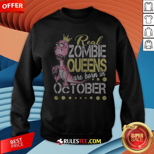 T-rex Real Zombie Queens Are Born In October Sweatshirt - Design By Rulestee.com