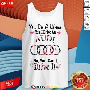 Yes I’m A Woman Yes I Drive An Audi No You Can’t Drive It Flower Tank Top - Design By Rulestee.com