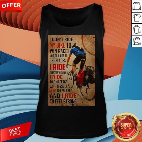 I Don't Ride My Bike To Win Races Nor Do I Ride To Get Places I Ride To Escape This World Tank Top