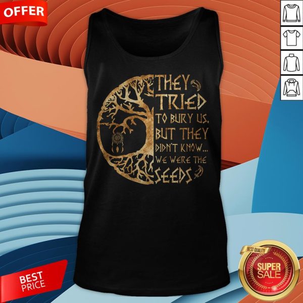 They Tried To Bury Us But They Didn't Know We Were The Seeds Tank Top