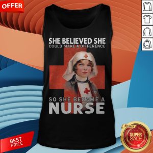 She Believe She Could Make A Difference So She Became A Nurse Tank Top