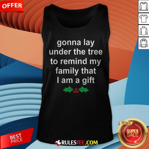 Gonna Lay Under The Tree To Remind My Family That I Am A Gift Tank Top - Design By Rulestee.com