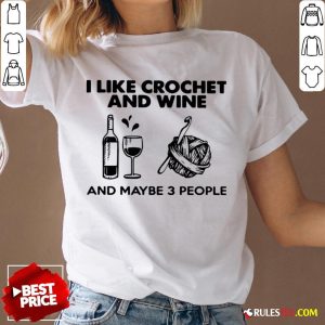 I Like Crochet And Wine Any Maybe 3 People ShirtI Like Crochet And Wine Any Maybe 3 People V-neck - Design By Rulestee.com