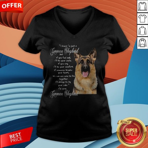 I Know I’m Just A German Shepherd But If You Feel Sad I’ll Be Your Smile V-neck