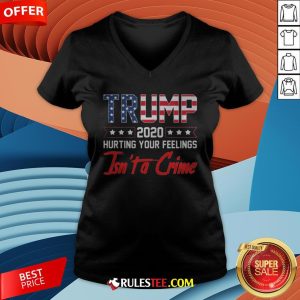Trump 2020 Hurting Your Feelings Isn’t A Crime V-neck - Design By Rulestee.com