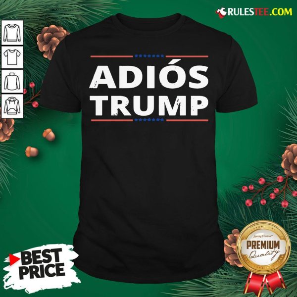 Awesome Adiós Trump, Chemise Adios Trump Funny Shirt- Design By Rulestee.com