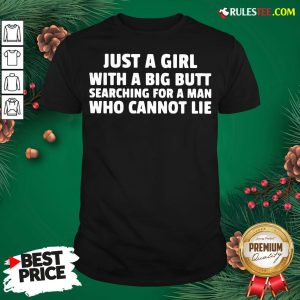 Awesome Just A Girl With A Big Butt Searching For A Man Who Cannot Lie Shirt - Design By Rulestee.com