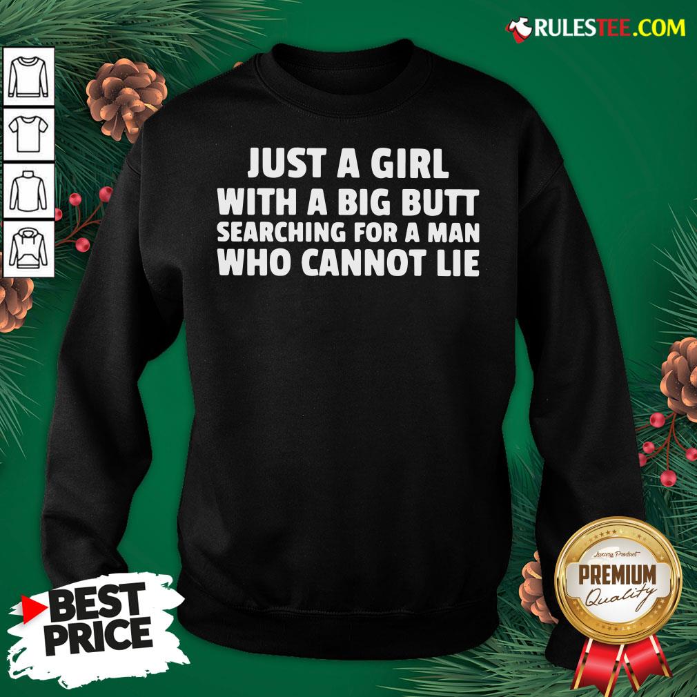 Awesome Just A Girl With A Big Butt Searching For A Man Who Cannot Lie Sweatshirt - Design By Rulestee.com