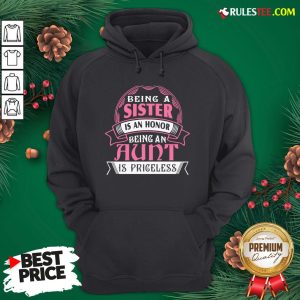 Funny Being A Sister Is An Honor Being An Aunt Is Priceless Hoodie- Design By Rulestee.com