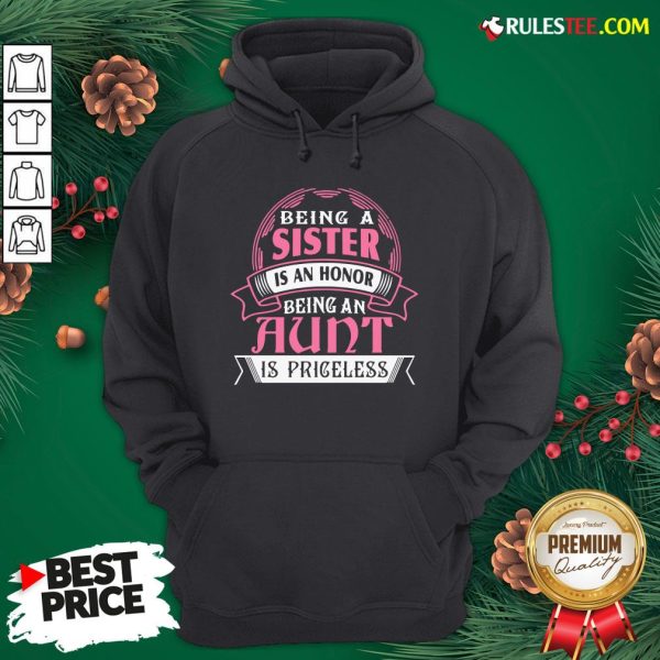 Funny Being A Sister Is An Honor Being An Aunt Is Priceless Hoodie- Design By Rulestee.com