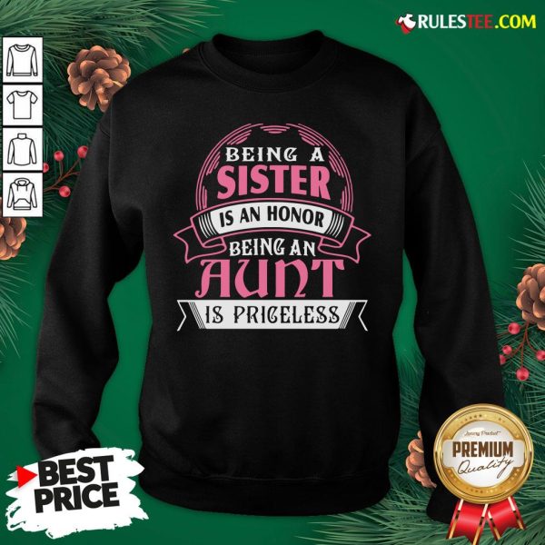 Funny Being A Sister Is An Honor Being An Aunt Is Priceless Sweatshirt- Design By Rulestee.com