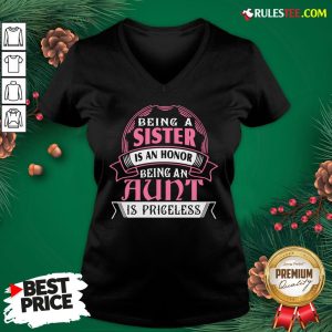 Funny Being A Sister Is An Honor Being An Aunt Is Priceless V-neck- Design By Rulestee.com