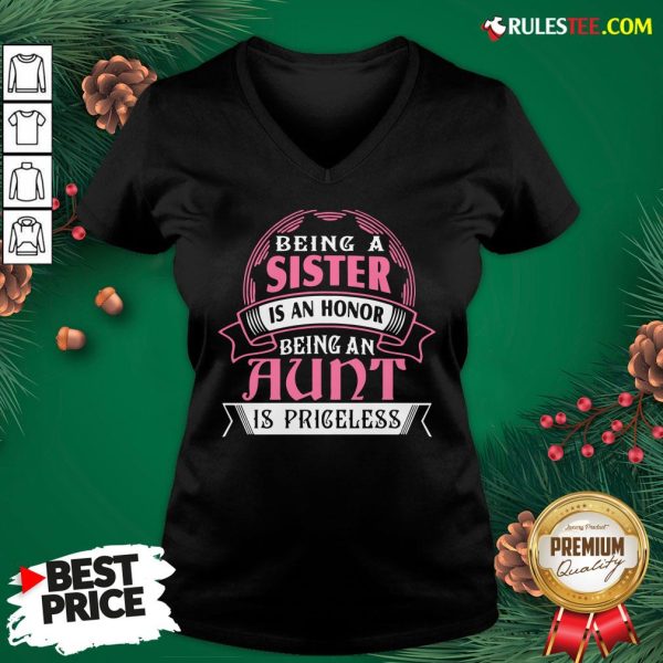 Funny Being A Sister Is An Honor Being An Aunt Is Priceless V-neck- Design By Rulestee.com