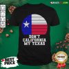 Don’t California My Texas Star Election Shirt - Design By Rulestee.com