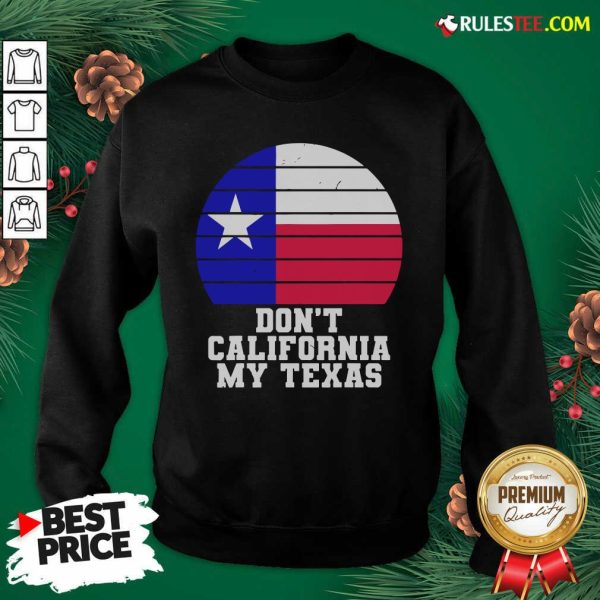 Don’t California My Texas Star Election Sweatshirt - Design By Rulestee.com