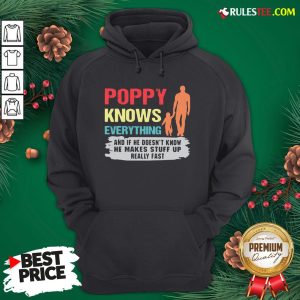 Funny Poppy Knows Everything And If He Doesn’t Know He Makes Stuff Up Really Fast Hoodie- Design By Rulestee.com