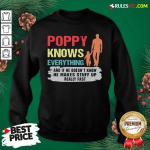 Funny Poppy Knows Everything And If He Doesn’t Know He Makes Stuff Up Really Fast Sweatshirt- Design By Rulestee.com