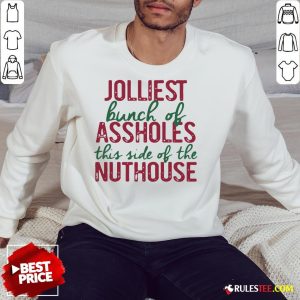 Good Jolliest Bunch Of Assholes This Side Of The Nuthouse Christmas Sweatshirt - Design By Rulestee.com