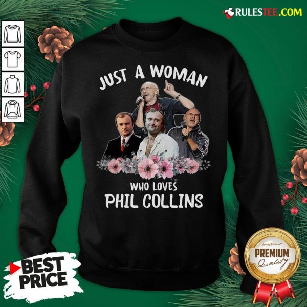 Good Just A Woman Who Loves Phil Collins Sweatshirt - Design By Rulestee.com