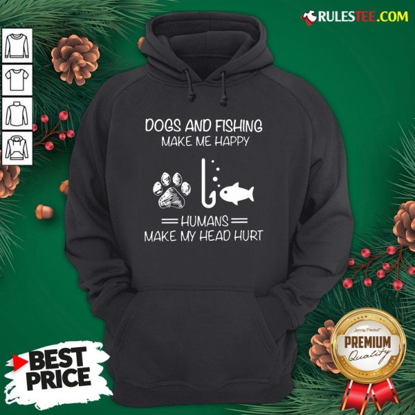 Hot Dogs And Fishing Make Me Happy Humans Make My Head Hurt Hoodie- Design By Rulestee.com