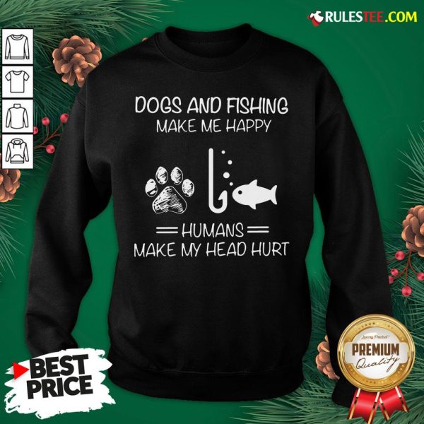 Hot Dogs And Fishing Make Me Happy Humans Make My Head Hurt Sweatshirt - Design By Rulestee.com