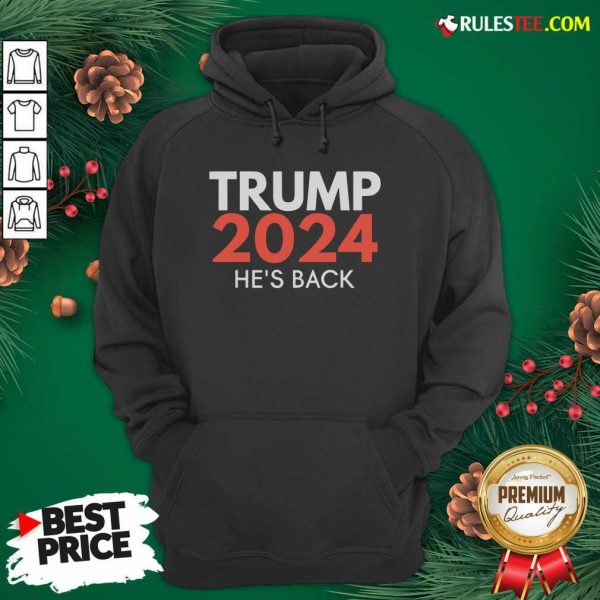 He’s Back Trump 2024 Reelection Hoodie - Design By Rulestee.com