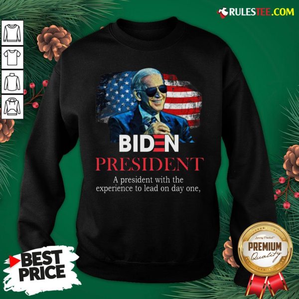 Nice Biden President A President With Experience To Lead On Day One Sweatshirt- Design By Rulestee.com