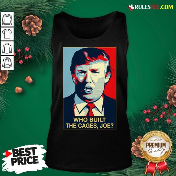 Nice Donald Trump Who Built The Cages Joe Tank Top - Design By Rulestee.com
