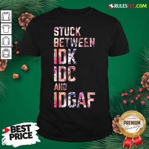 Nice Stuck Between Idk Idc And Idgaf Fitness Tee Co Shirt - Design By Rulestee.com