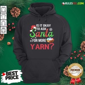 Official Is It Okay To Ask Santa For More Yarn Christmas Sweat Hoodie - Design By Rulestee.com