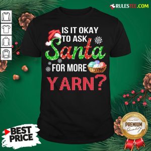 Official Is It Okay To Ask Santa For More Yarn Christmas Sweat Shirt - Design By Rulestee.com