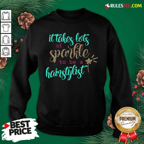 Official It Takes Lots Of Sparkle To Be A Hairstylist Sweatshirt- Design By Rulestee.com