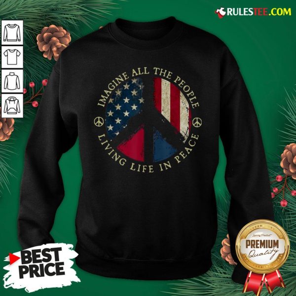Original Imagine All The People Living Life In Peace American Flag Sweatshirt- Design By Rulestee.com