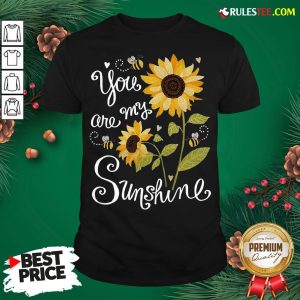 Original Sunflower You Are My Sunshine Shirt - Design By Rulestee.com