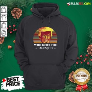 Perfect Donald Trump Who Built The Cages Joe Vintage Hoodie - Design By Rulestee.com