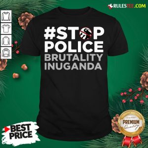 Perfect Stop Police Brutality Inuganda Shirt - Design By Rulestee.com